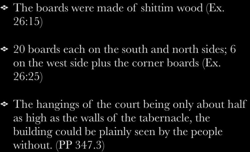 The boards were made of shittim wood (Ex. 26:15) 20 boards each on the south and north sides; 6 on the west side plus the corner boards (Ex.