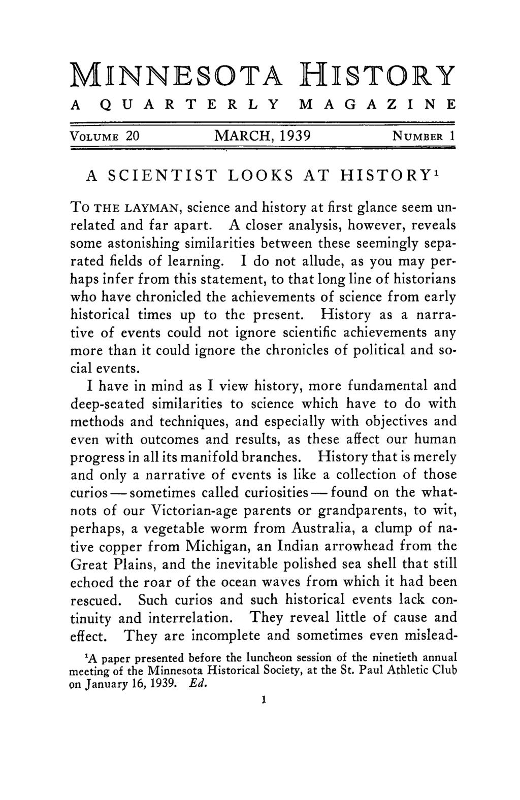 MINNESOTA HISTORY A Q U A R T E R L Y M A G A Z I N E VOLUME 20 MARCH, 1939 NUMBER 1 A SCIENTIST LOOKS AT HISTORY^ To THE LAYMAN, science and history at first glance seem unrelated and far apart.