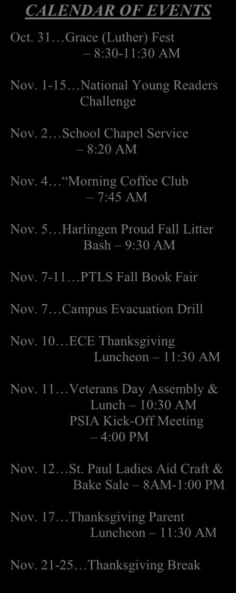 1-15 National Young Readers Challenge Nov. 2 School Chapel Service 8:20 AM Nov. 4 Morning Coffee Club 7:45 AM Nov. 5 Harlingen Proud Fall Litter Bash 9:30 AM Nov. 7-11 PTLS Fall Book Fair Nov.