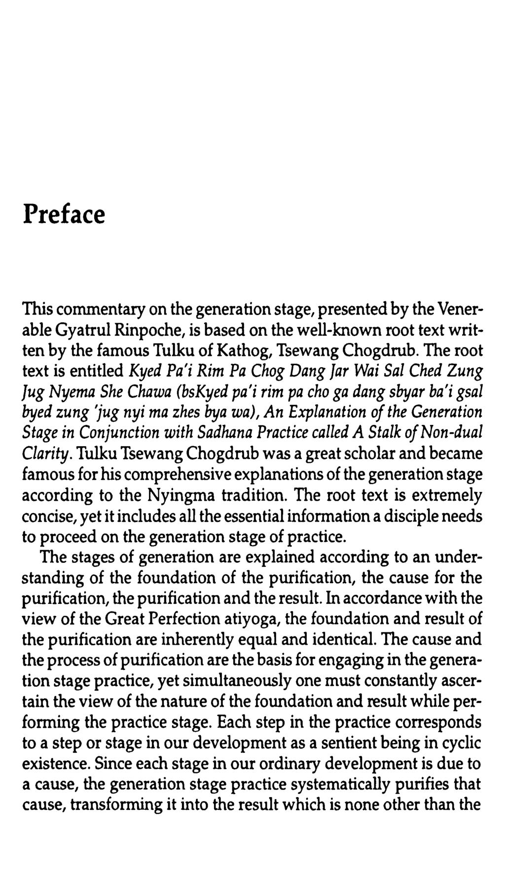 Preface This commentary on the generation stage, presented by the Venerable Gyatrul Rinpoche, is based on the well-known root text written by the famous Tulku of Kathog, Tsewang Chogdrub.