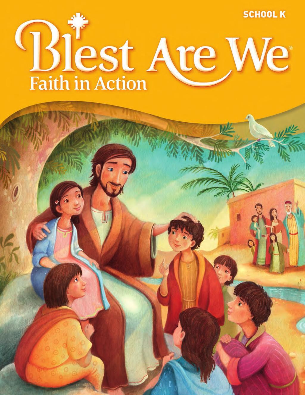 Kindergarten Student Edition Cover STUDENT EDITION COVER 3 Blest Are We Faith in Action logo honors the legacy of the series culminating in an understanding of