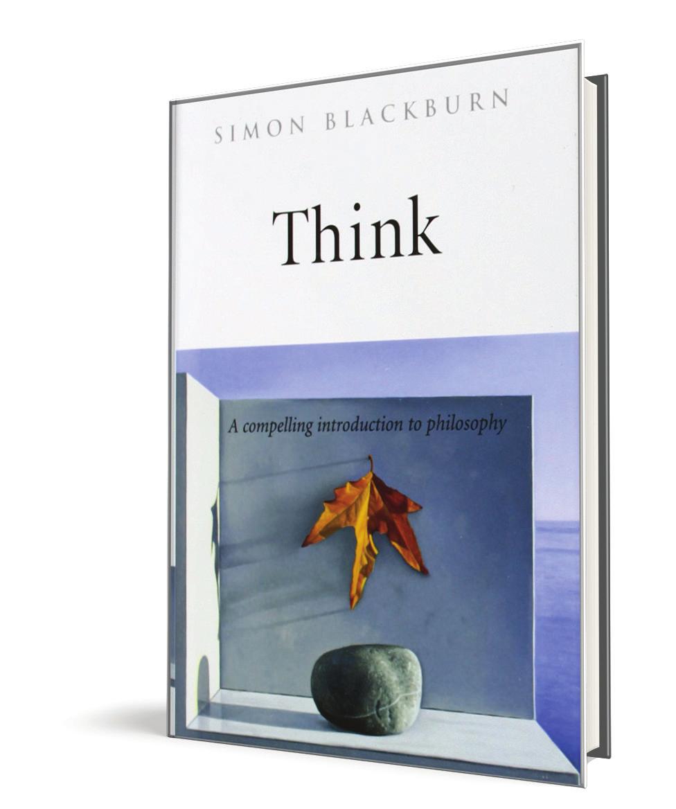 Think: A Compelling Introduction to Philosophy by SIMON BLACKBURN This is a book about the big questions in life: knowledge, consciousness, fate, God, truth, goodness, justice.