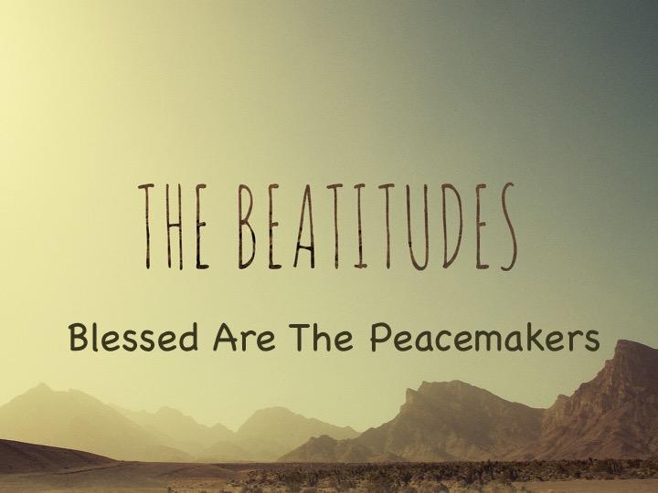 February 18, 2018 Matthew 5:1-12 Today we continue our series of messages on the Beatitudes, with a message on the seventh beatitude blessed are the peacemakers, for they will be called children of