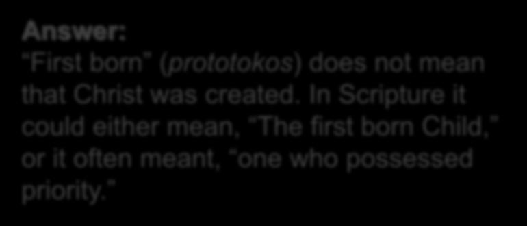 Problem Passages Answer: First born (prototokos) does not mean that Christ was created.