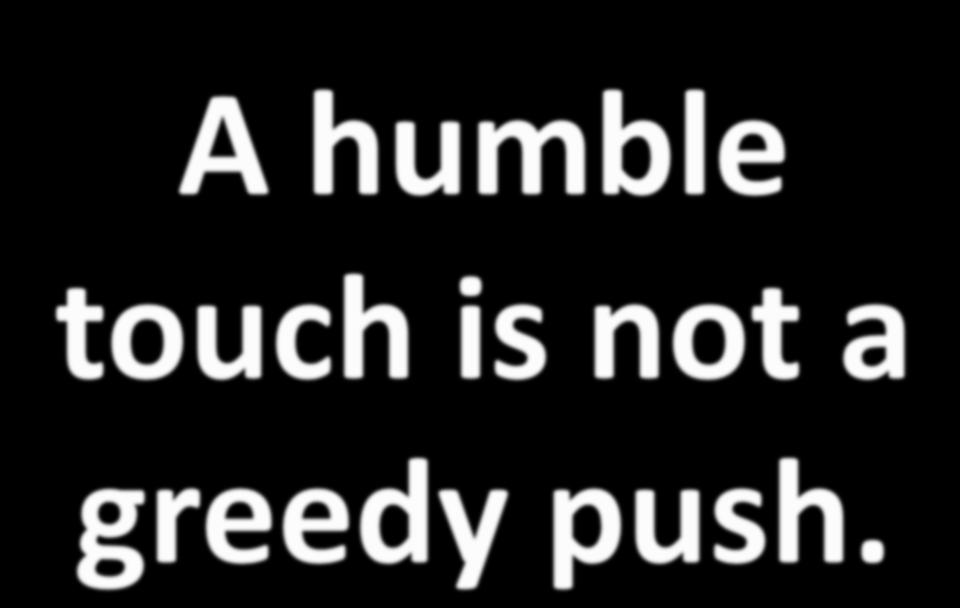 A humble touch is
