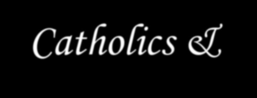 Catholics &