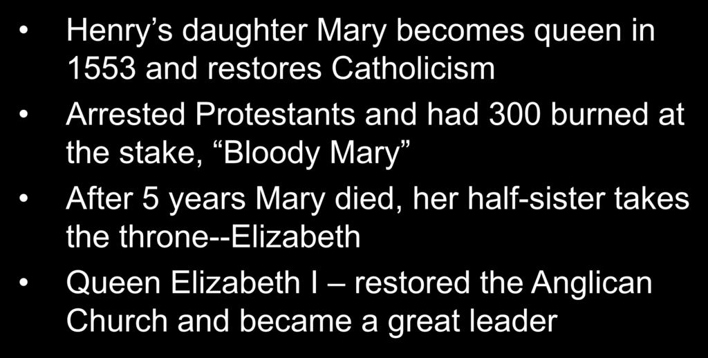 Back and Forth in England Henry s daughter Mary becomes queen in 1553 and restores Catholicism Arrested Protestants and had 300 burned at the stake,