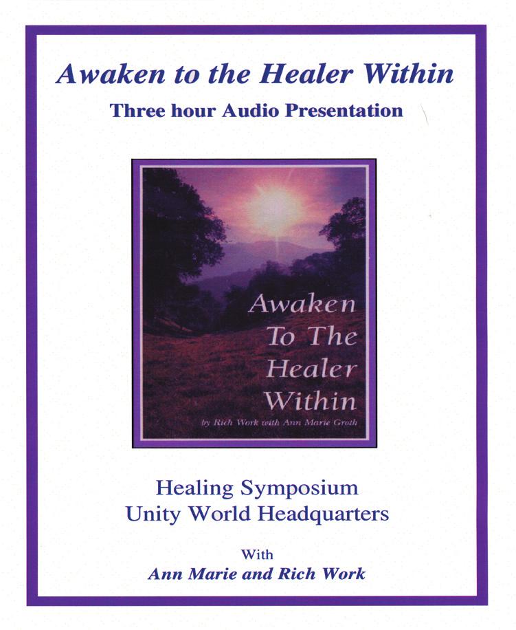 Awaken to the Healer Within Three-hour Audio Presentation Ann Marie and Rich Work were featured speakers at a Healing Symposium at Unity Village.