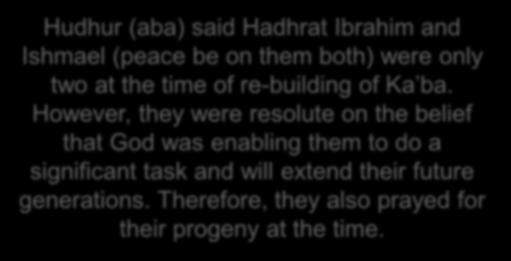 Hudhur (aba) said Hadhrat Ibrahim and Ishmael (peace be on them both) were only two at the time of re-building of Ka ba.