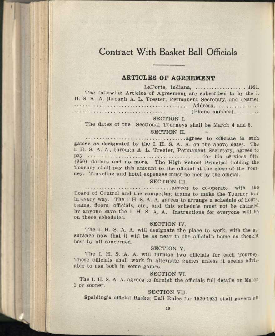 Contract With Basket Ball Officials ARTICLES OF AGREEMENT LaPorte, Indiana, ^ 1921. The following Articles of Agreement are subscribed to by the I. H. S. A. A. through A. L. Trester, Permanent Secretary, and (Name) Address (Phone number) ^ SECTION I.