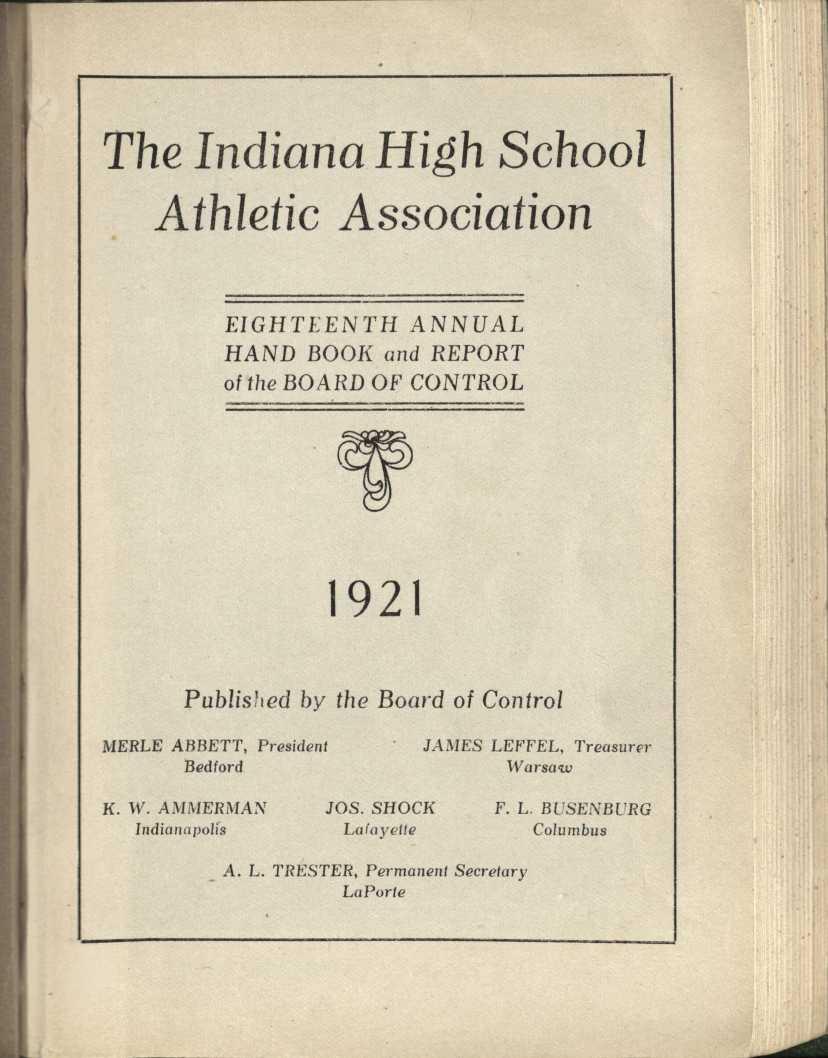 The Indiana High School Athletic Association EIGHTEENTH ANNUAL HAND BOOK and REPORT of the BOARD OF CONTROL 1 9 2 1 Published by the Board of Control MERLE ABBETT,
