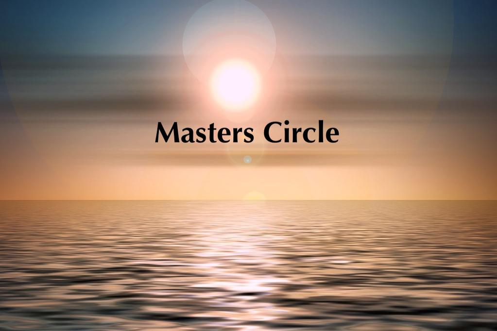 Masters Circle Online Monthly Sessions Welcome to a Masters Circle! You are invited to join this circle each month in support of your fellow masters.