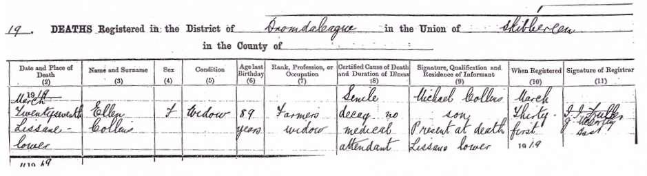 Ellen lived with son Michael s family in Lower Lissane. She died in 1919. Ellen Driscoll Collins died 27 Mar 1919 in Lower Lissane.