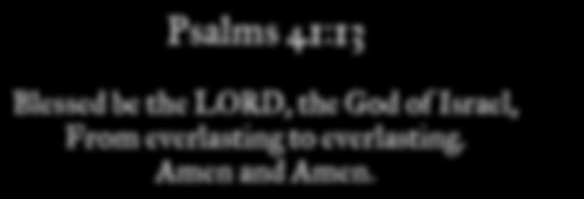 Psalms 41:13 Blessed be the LORD, the God of