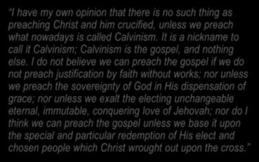 It is a nickname to call it Calvinism; Calvinism is the gospel, and nothing else.