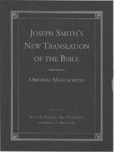New Publications Joseph Smith s New Translation of the Bible: Original Manuscripts Edited by Scott H. Faulring, Kent P. Jackson, and Robert J.