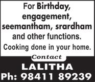 We undertake catering for birthdays, engagements, grahapravesams, seemanthams, ayushyahomam, upanayanam, sathaabishekam, shashtiapthapurthi & marriage (A to Z). Ph: 98401 13694, 94445 44812.