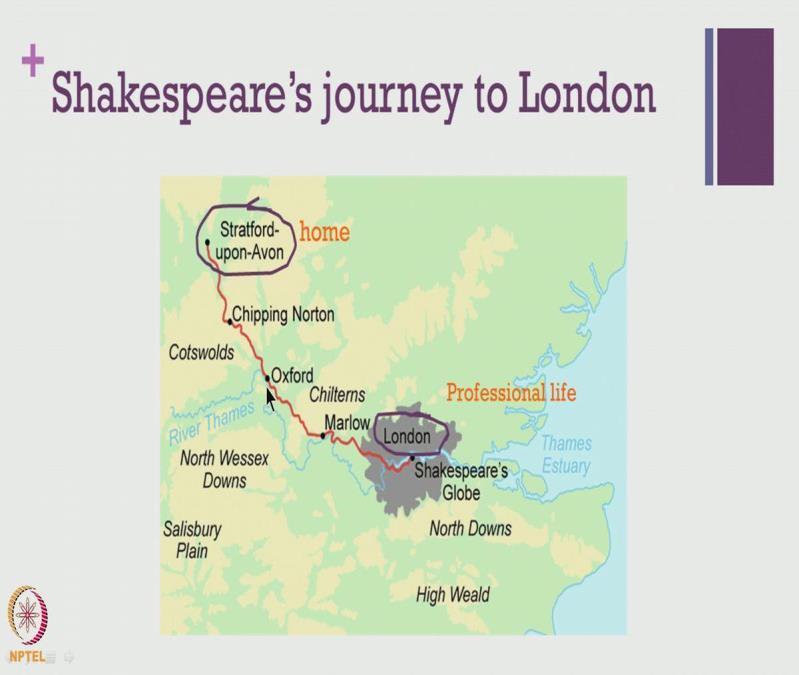 (Refer Slide Time 08:50) realize that when Shakespeare began to make it big in London he used to almost shift between Stratford and London and some historians even feel that he led a double kind of a