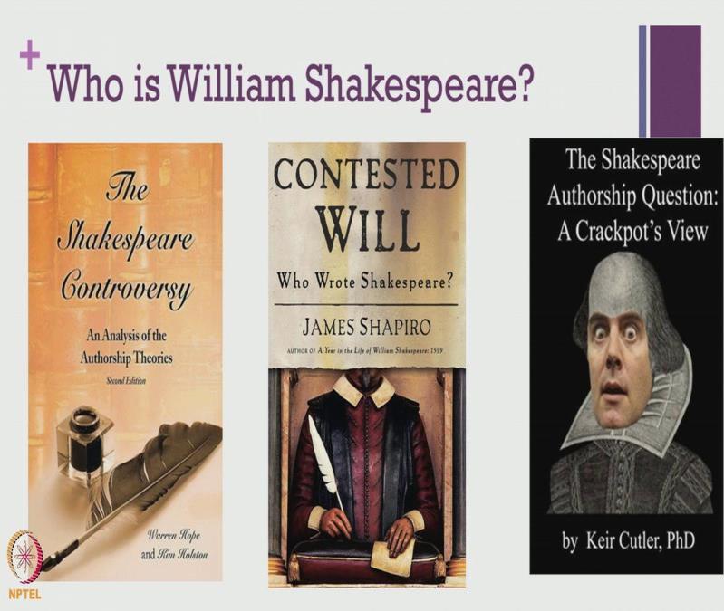 (Refer Slide Time 01:37) the actuality (Refer Slide Time 01:38) of Shakespeare s writing whether Shakespeare actually wrote those plays or not.