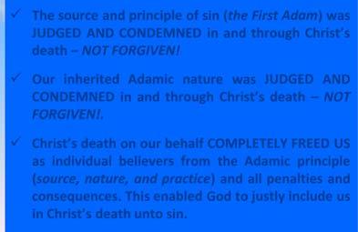 *** KEY POINTS *** The source and principle of sin (the First Adam)was JUDGED AND CONDEMNED in and through Christ s death NOT