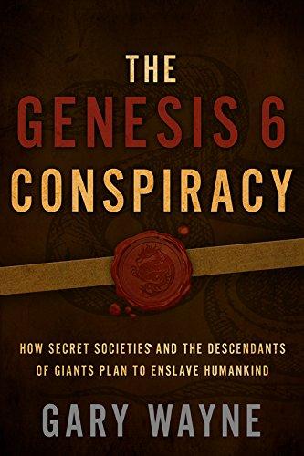 The Genesis 6 Conspiracy: How Secret Societies and the Descendants of Giants Plan to