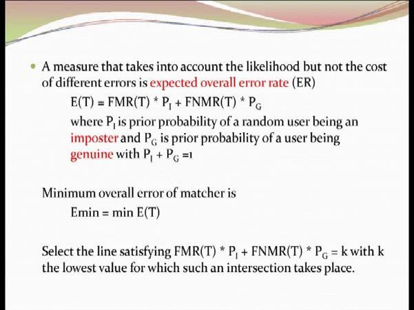 (Refer Slide Time: 20:59) Now if it is the case, then we can define that expected overall error rate and the threshold point T is equal to false acceptance rate at T into probability of imposter plus