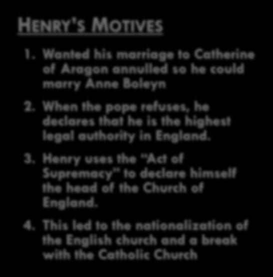 Seeks to reform the Catholic Church but is excommunicated HENRY S MOTIVES 1. Wanted his marriage to Catherine of Aragon annulled so he could marry Anne Boleyn 2.