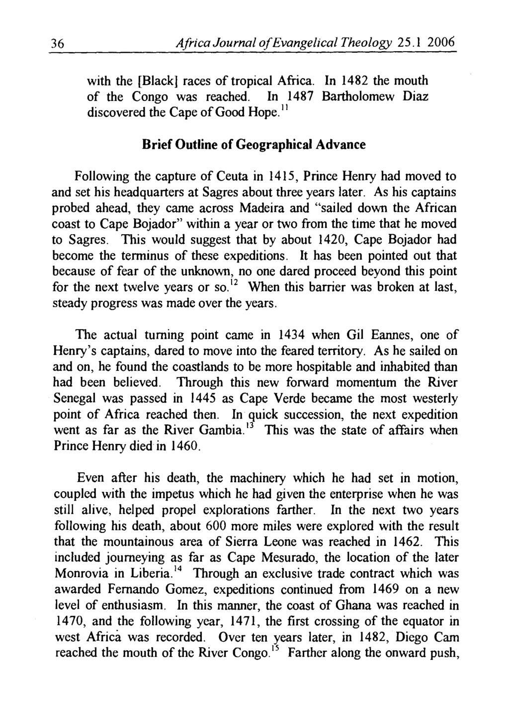 36 Africa Journal of Evangelical Theology 25.1 2006 with the [Black] races of tropical Africa. In 1482 the mouth of the Congo was reached. In 1487 Bartholomew Diaz discovered the Cape of Good Hope.