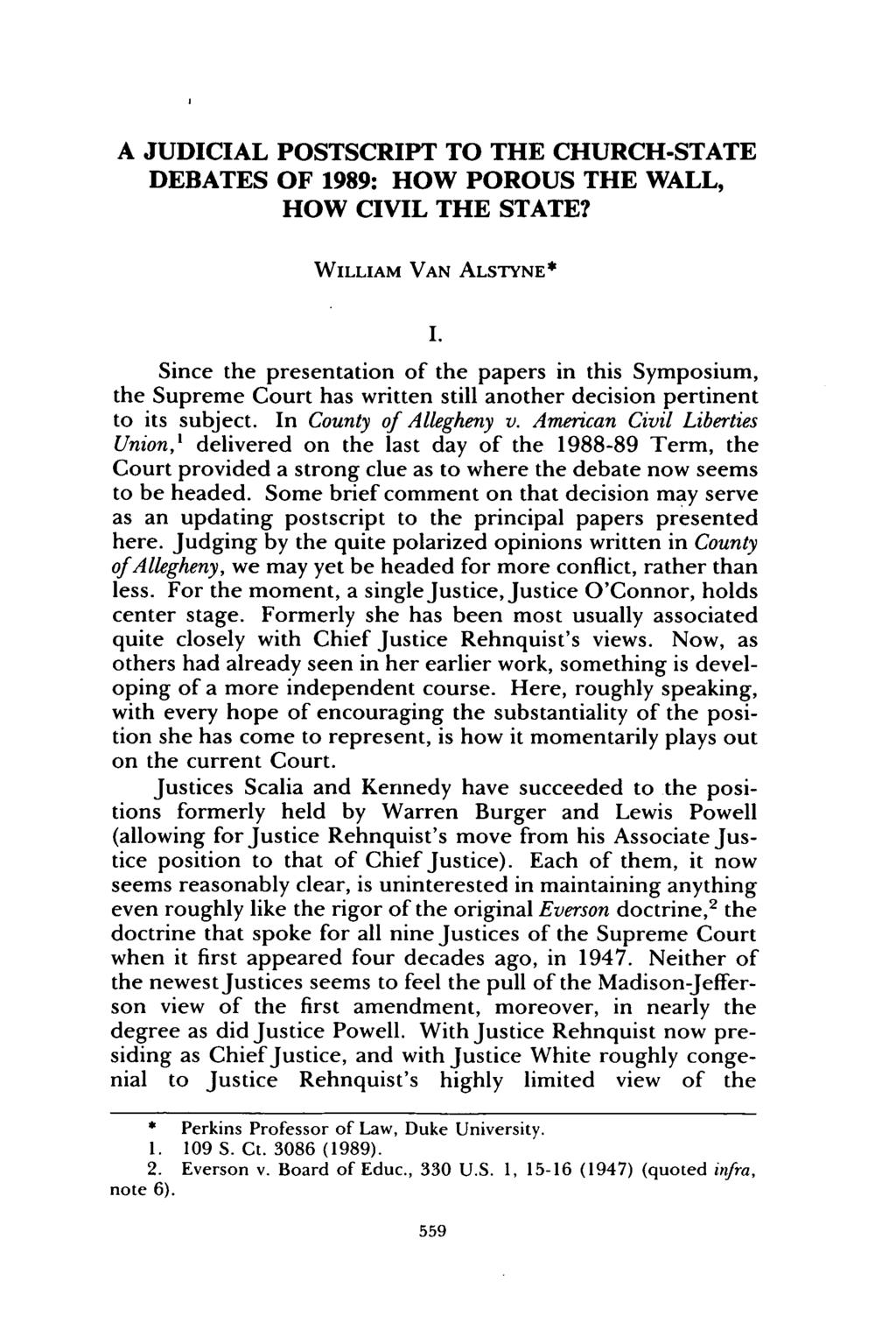 A JUDICIAL POSTSCRIPT TO THE CHURCH-STATE DEBATES OF 1989: HOW POROUS THE WALL, HOW CIVIL THE STATE? WILLIAM VAN ALSTYNE* I.