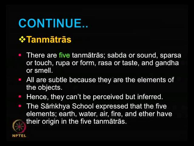 (Refer Slide Time: 29:08) Now, move to the next product is known as Tanmātrās. What is Tanmātrās? There are five Tanmātrās as you know.