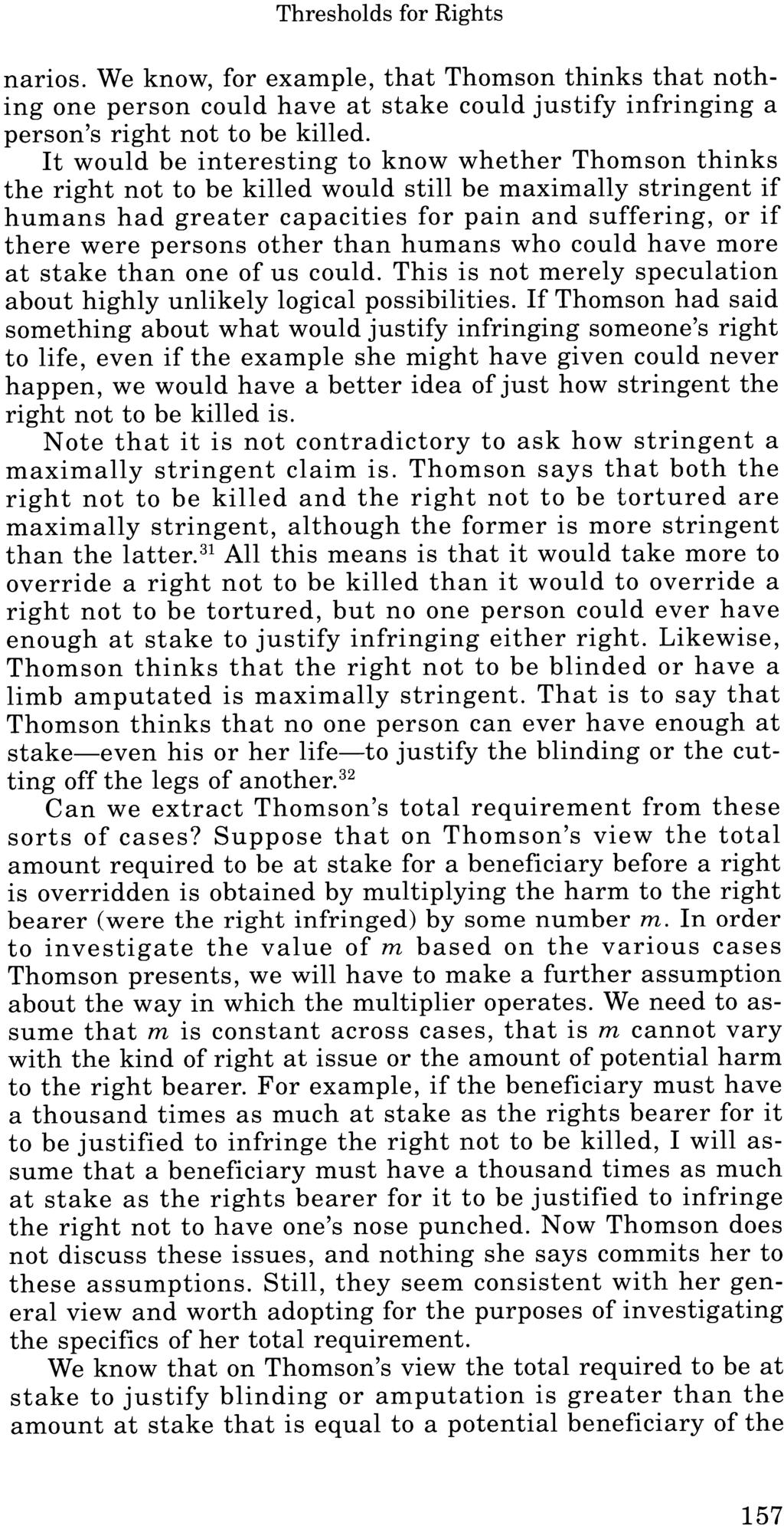 Thresholds for Rights narios. We know, for example, that Thomson thinks that nothing one person could have at stake could justify infringing a person's right not to be killed.
