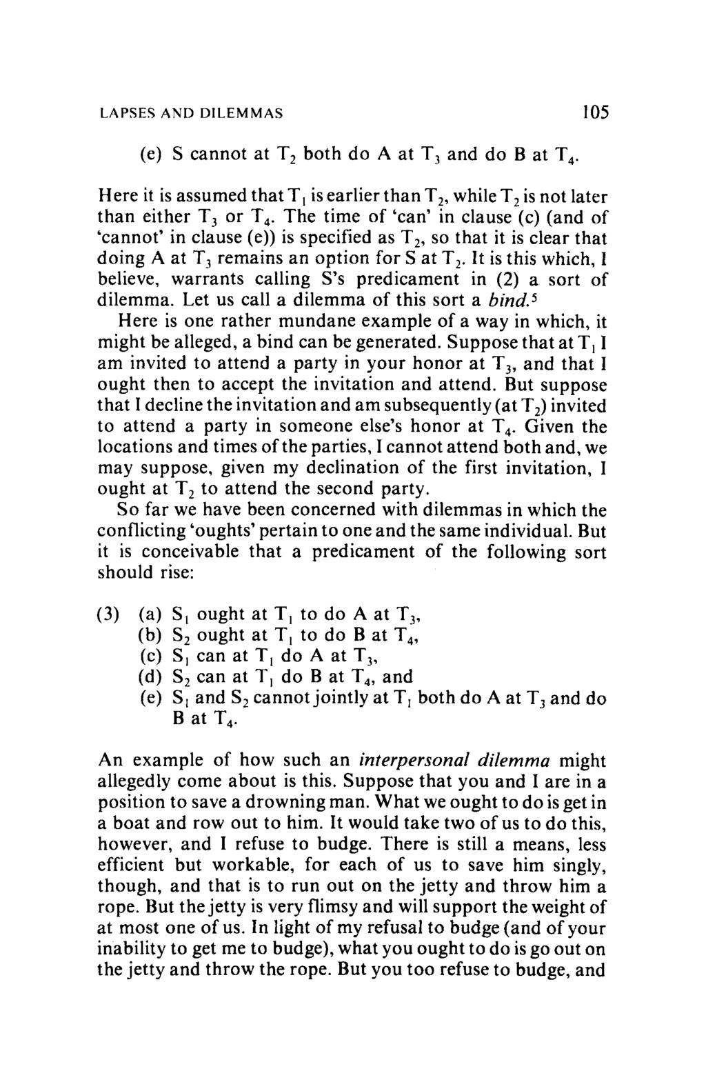 LAPSES AND DILEMMAS 105 (e) S cannot at T, both do A at T, and do B at T,. Here it is assumed that TI is earlier than T,, while T, is not later than either T, or T,.