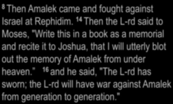 Exodus17:8, 14, 16 8 Then Amalek came and fought against Israel at Rephidim.