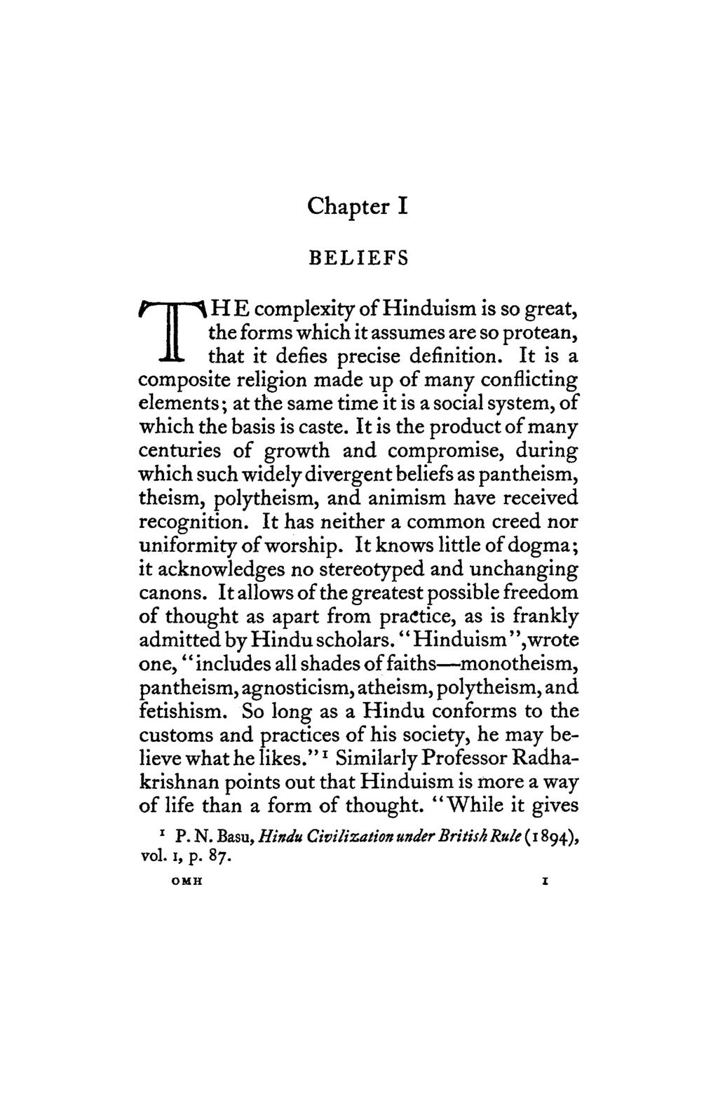 Chapter I BELIEFS T HE complexity of Hinduism is so great, the forms which it assumes are so protean, that it defies precise definition.