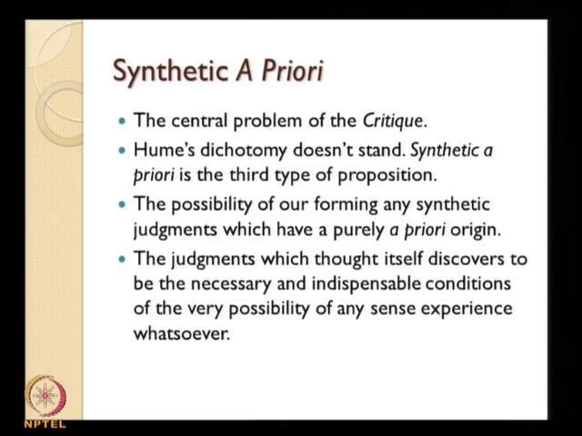 (Refer Slide Time: 44:14) Now, synthetic a priori statements are the central problem of Kantian for critique, Critique of pure reason deals with this topic synthetic a priori proportion.