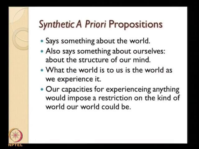 (Refer Slide Time: 49:02) Again the synthetic a priori propositions says something about the world, it is not something which like every synthetic propositions they talk about the world, but it also