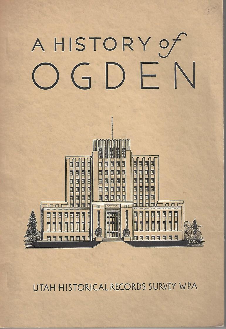 Ogden WPA Guide 3- [Morgan, Dale]. History of Ogden. Ogden: Ogden City Commission, October, 1940. First Edition. 77pp. Octavo [23 cm] Tan wrappers with an illustration of the Weber County Building.