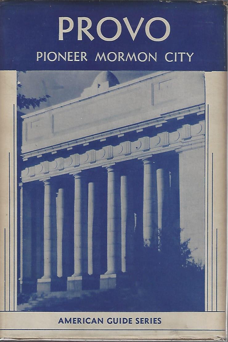 Provo WPA Guide 4- [Morgan, Dale & Grace Winkleman]. Provo: Pioneer Mormon City. Portland, OR: Binfords & Mort, 1942. First Edition. 223pp.