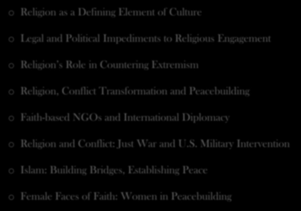 Peacebuilding o Faith-based NGOs and International Diplomacy o Religion and Conflict: Just War and U.S.
