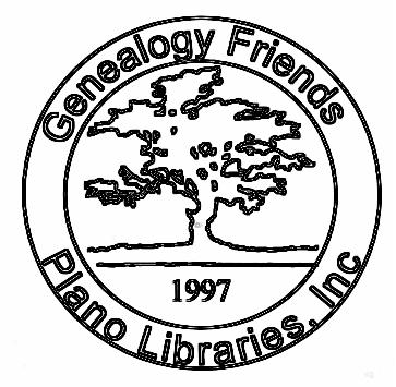 Genealogy Friends of Plano Libraries February 2013 P.O. Box 860477, Plano, TX, 75086-0477 http:// www.genealogyfriends.org http://genfriends.blogspot.com/ Email Address: genfriends@genealogyfriends.