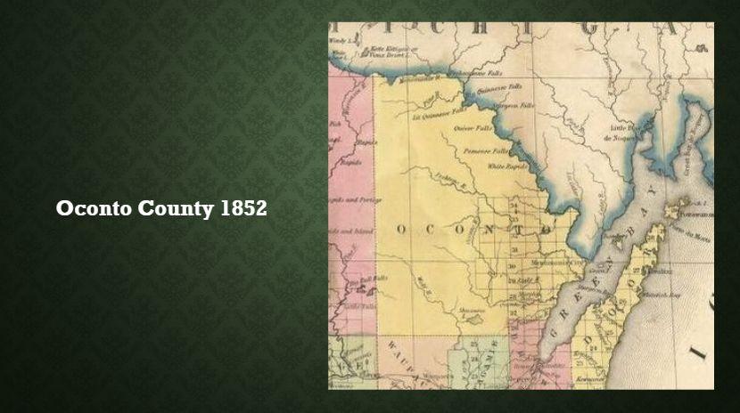 Wisconsin became a state in 1848. Oconto County was formed in 1851 from the northern part of Brown County becoming one of the largest counties.