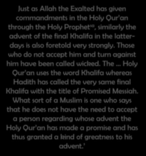 (as) Just as Allah the Exalted has given commandments in the Holy Qur an through the Holy Prophet sa, similarly the advent of the final Khalifa in the latterdays is also foretold very strongly.