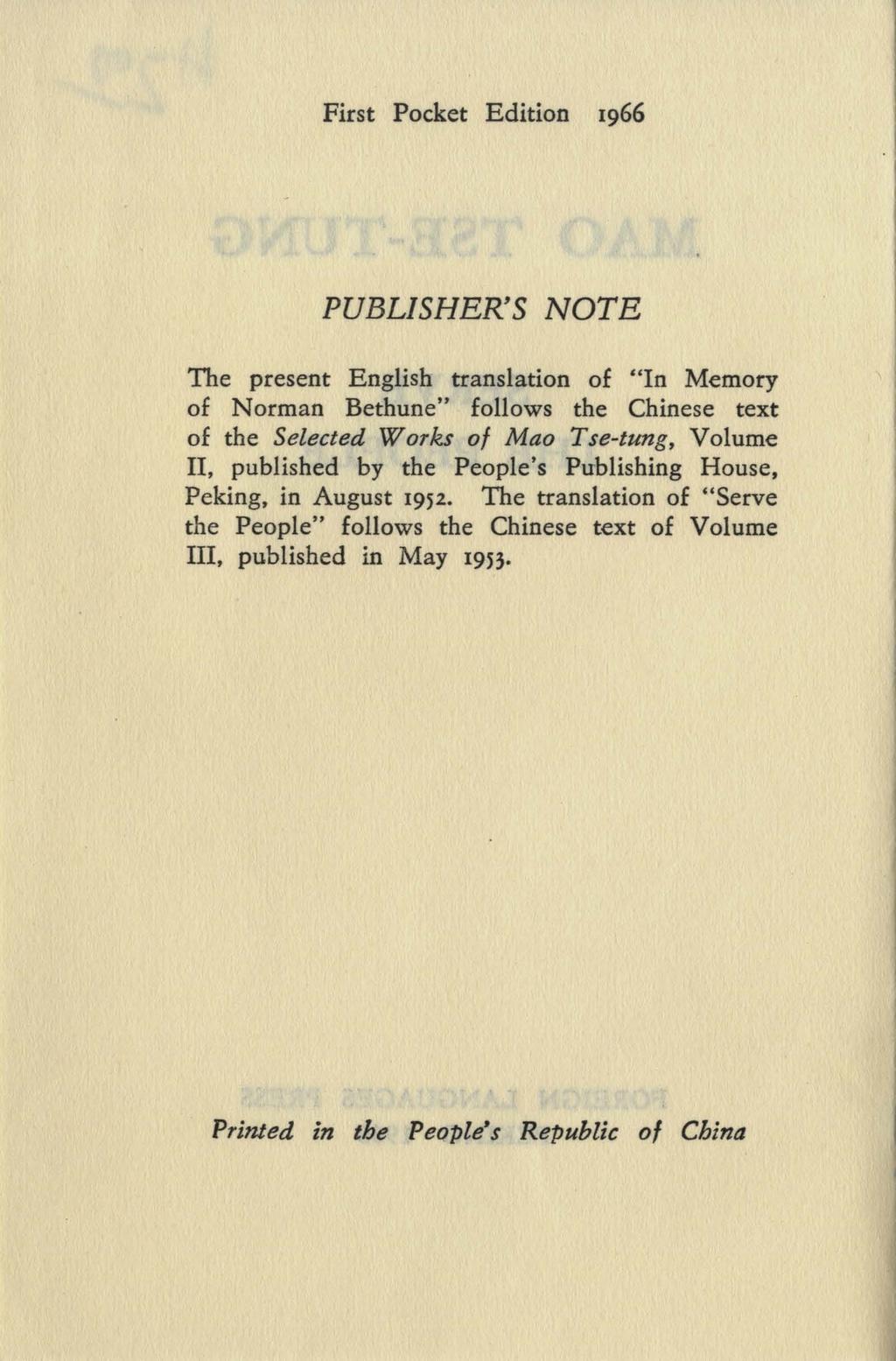 First Pocket Edition 1966 PUBLISHER'S NOTE The present English translation of "In Memory of Norman Bethune" follows the Chinese text of the Selected Works of Mao Tse-tung, Volume II, published by