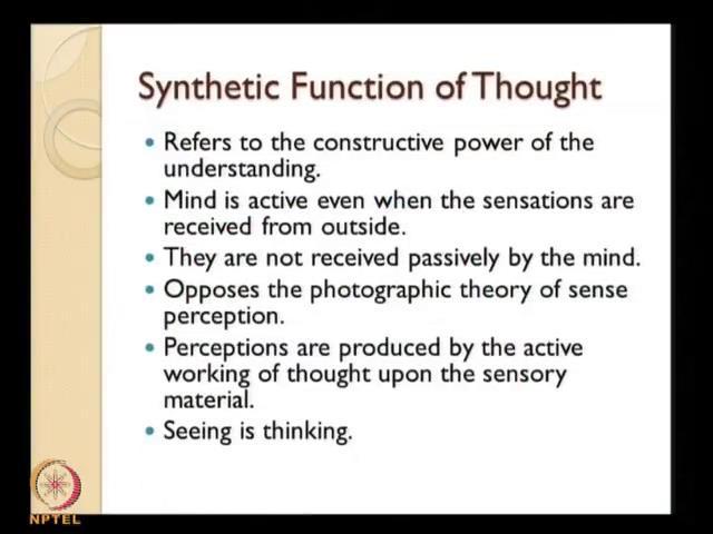 (Refer Slide Time: 10:42) And here we agree with empiricism, but there is a very important aspect of human thinking which is called the synthetic function of thought.