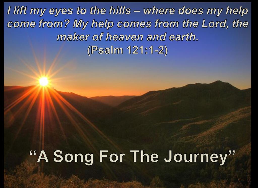 A Song For The Journey Lectionary 29C (Proper 24C) October 20, 2013 Calvary Lutheran Church Grand Forks, ND Pastor Roger Dykstra The Bible s book of Psalms.