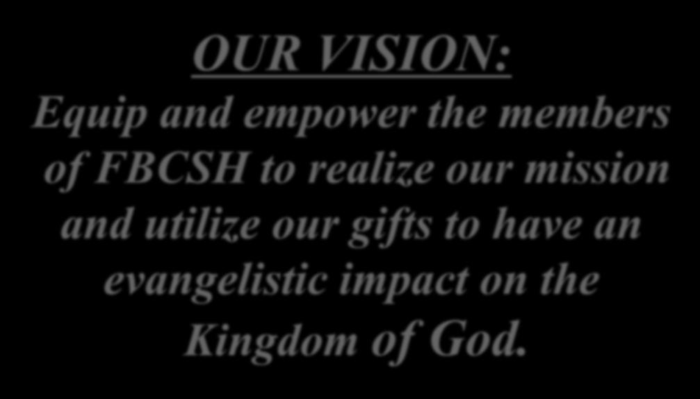 OUR VISION: Equip and empower the members of FBCSH to realize our mission