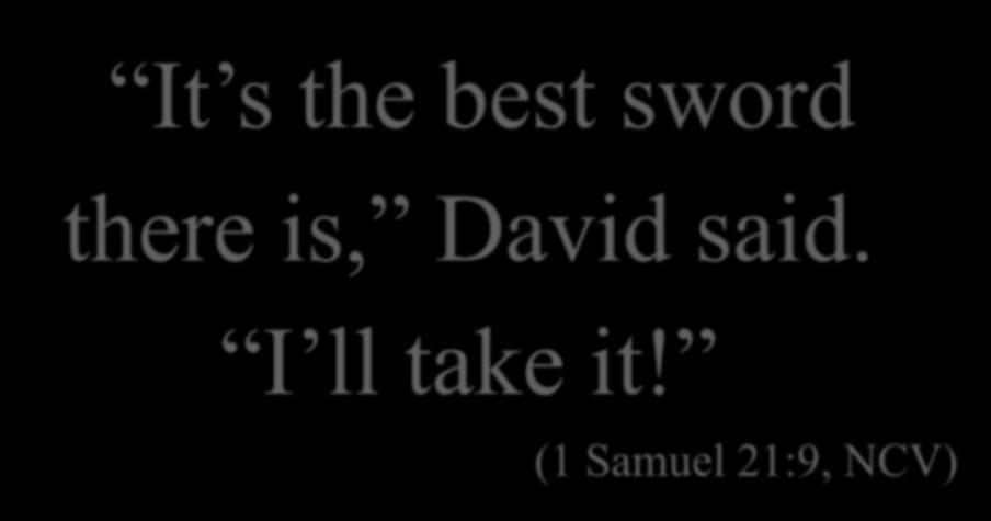 It s the best sword there is, David said.