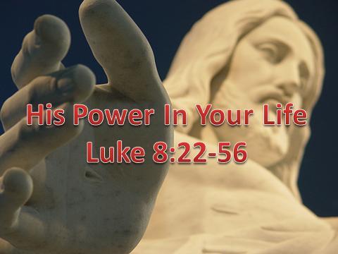 His Power In Your Life (Luke 8:22-56 September 20, 2009) When I was a new Christian the hottest movement in the church was one you don t hear discussed much today it was John Wimber and the Signs and