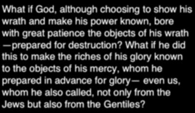 What if God, although choosing to show his wrath and make his power known, bore with great patience the objects of his wrath prepared for destruction?