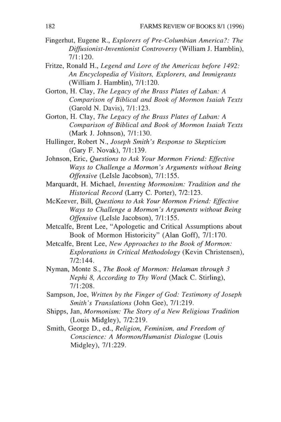 182 FARMS REVIEW OF BOOKS 8/1 ( 1996) Fingerhut. Eugene R., Explorers of Pre-Columbian America?: The Diffusionisl-Inventionist Controversy (William J. Hamblin), 711: 120. Fritze. Ronald H.